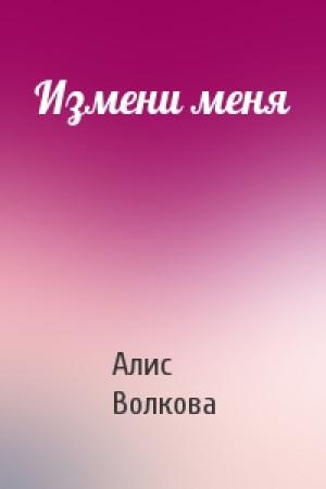 Обложка книги «Измени меня» — Алис Волкова