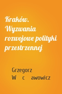 Kraków. Wyzwania rozwojowe polityki przestrzennej