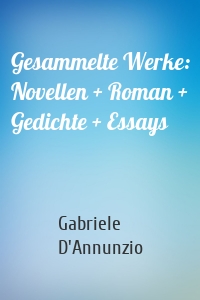 Gesammelte Werke: Novellen + Roman + Gedichte + Essays