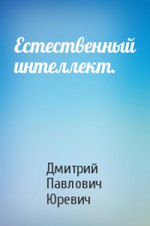 Обложка книги «Естественный интеллект.» — Дмитрий Павлович Юревич