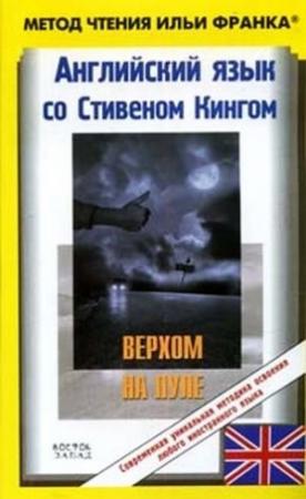 Обложка книги «Английский язык со Стивеном Кингом. Верхом на пуле / Stephen King: Riding the Bullet» — Стивен Кинг, Илья Франк