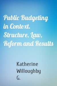 Public Budgeting in Context. Structure, Law, Reform and Results