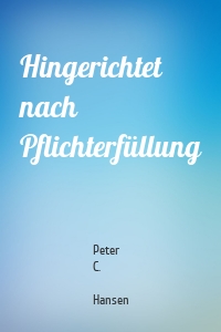 Hingerichtet nach Pflichterfüllung