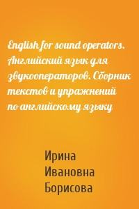 English for sound operators. Английский язык для звукооператоров. Сборник текстов и упражнений по английскому языку