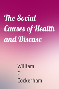 The Social Causes of Health and Disease