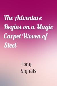 The Adventure Begins on a Magic Carpet Woven of Steel
