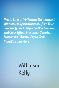 How to Land a Top-Paying Management information systems directors Job: Your Complete Guide to Opportunities, Resumes and Cover Letters, Interviews, Salaries, Promotions, What to Expect From Recruiters and More