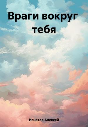 Обложка книги «Враги вокруг тебя» — Алексей Игнатов