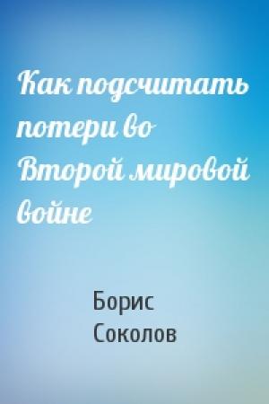 Обложка книги «Как подсчитать потери во Второй мировой войне» — Борис Соколов