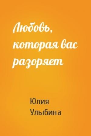 Обложка книги «Любовь, которая вас разоряет» — Юлия Улыбина