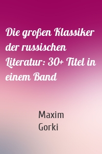 Die großen Klassiker der russischen Literatur: 30+ Titel in einem Band