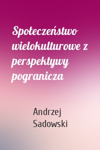 Społeczeństwo wielokulturowe z perspektywy pogranicza