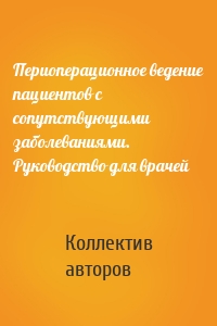 Периоперационное ведение пациентов с сопутствующими заболеваниями. Руководство для врачей