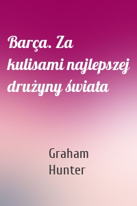 Barça. Za kulisami najlepszej drużyny świata