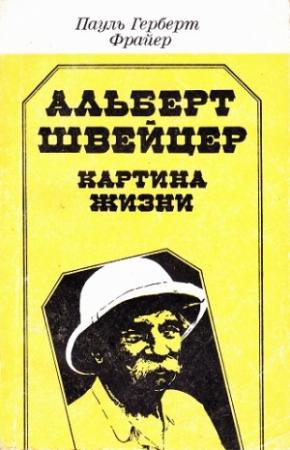 Обложка книги «Альберт Швейцер. Картина жизни» — Пауль Фрайер