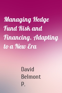 Managing Hedge Fund Risk and Financing. Adapting to a New Era