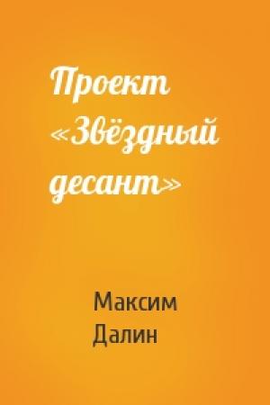 Обложка книги «Проект «Звёздный десант»» — Максим Далин