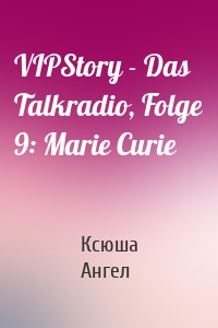 VIPStory - Das Talkradio, Folge 9: Marie Curie