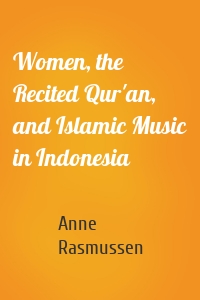 Women, the Recited Qur'an, and Islamic Music in Indonesia