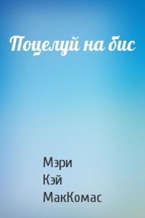Обложка книги «Поцелуй на бис» — Мэри Кэй МакКомас