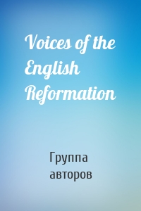 Voices of the English Reformation