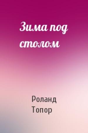 Обложка книги «Зима под столом» — Роланд Топор