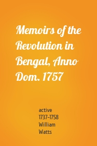Memoirs of the Revolution in Bengal, Anno Dom. 1757