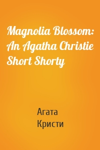 Magnolia Blossom: An Agatha Christie Short Shorty