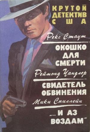 Обложка книги «Окошко для смерти. Свидетель обвинения. «…и аз воздам». Сборник» — Рекс Стаут, Раймонд Чэндлер, Микки Спиллейн