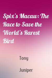 Spix’s Macaw: The Race to Save the World’s Rarest Bird