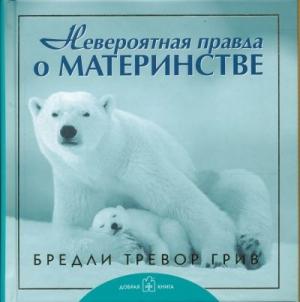 Обложка книги «Невероятная правда о материнстве» — Бредли Грив