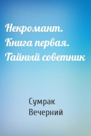 Обложка книги «Некромант. Книга первая. Тайный советник» — Сумрак Вечерний