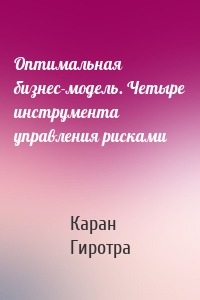 Оптимальная бизнес-модель. Четыре инструмента управления рисками