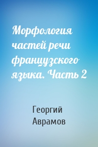 Морфология частей речи французского языка. Часть 2