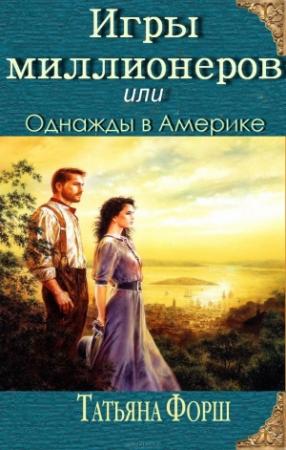 Обложка книги «Игры миллионеров или Однажды в Америке» — Татьяна Форш