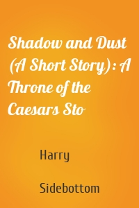 Shadow and Dust (A Short Story): A Throne of the Caesars Sto