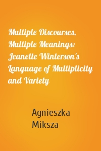 Multiple Discourses, Multiple Meanings: Jeanette Winterson's Language of Multiplicity and Variety