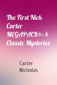 The First Nick Carter MEGAPACK®: 4 Classic Mysteries