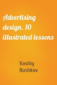 Advertising design. 10 illustrated lessons