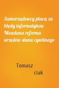 Samorządowcy płacą za błędy informatyków Nieudana reforma urzędów stanu cywilnego