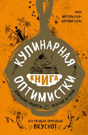 Обложка книги «Кулинарная книга оптимистки. Домашние рецепты и вкусные истории» — Инна Витальевна Метельская-Шереметьева