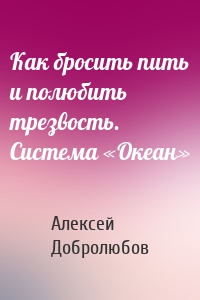 Как бросить пить и полюбить трезвость. Система «Океан»