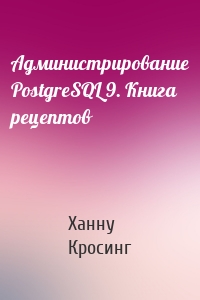 Администрирование PostgreSQL 9. Книга рецептов
