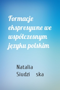 Formacje ekspresywne we współczesnym języku polskim