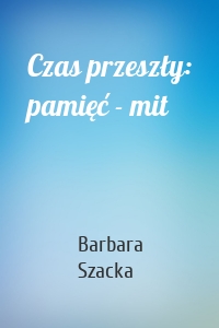 Czas przeszły: pamięć - mit