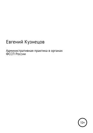 Обложка книги «Административная практика в органах ФССП России» — Евгений Кузнецов