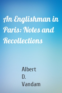 An Englishman in Paris: Notes and Recollections