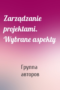 Zarządzanie projektami. Wybrane aspekty