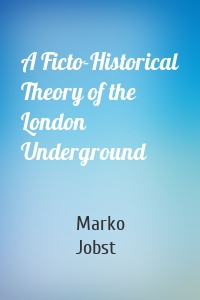 A Ficto-Historical Theory of the London Underground