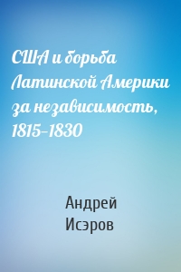 США и борьба Латинской Америки за независимость, 1815—1830